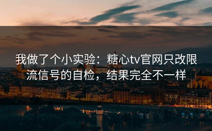 我做了个小实验：糖心tv官网只改限流信号的自检，结果完全不一样